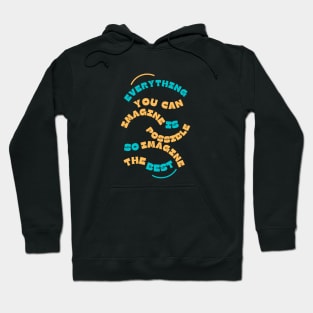 "Everything You Can Imagine Is Possible, So Imagine the Best" Hoodie